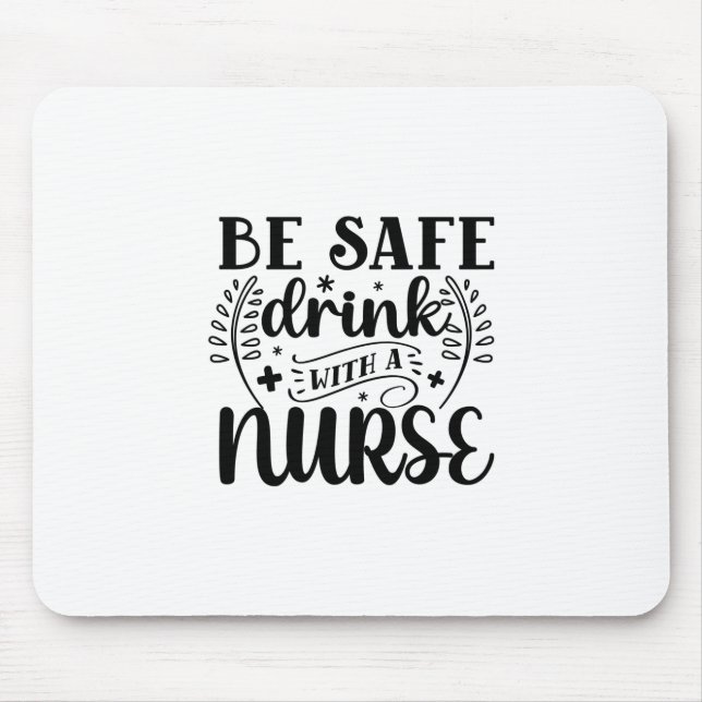 Nurse Gift Be Safe Drink With A Nurse Mouse Pad (Front)