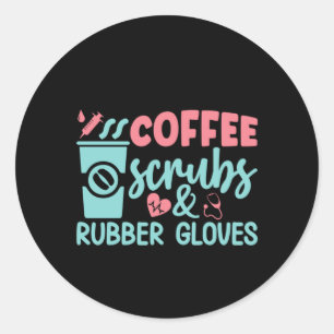 Nurse Gift Coffee Scrubs And Rubber Gloves Classic Round Sticker