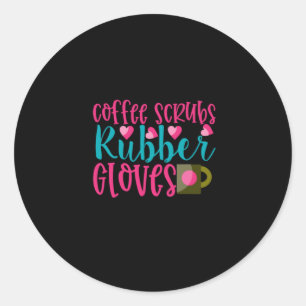 Nurse Gift Coffee Scrubs Rubber Gloves Classic Round Sticker