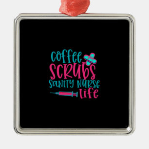 Nurse Gift Coffee Scrubs Sanity Nurse Life Metal Ornament