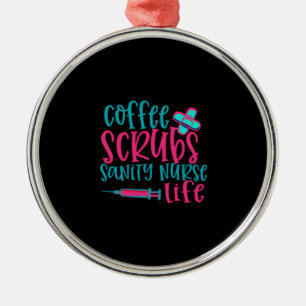 Nurse Gift Coffee Scrubs Sanity Nurse Life Metal Ornament