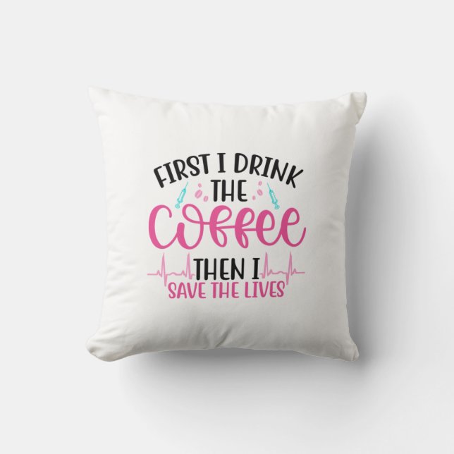 Nurse Gift First I Drink The Coffee Cushion (Front)
