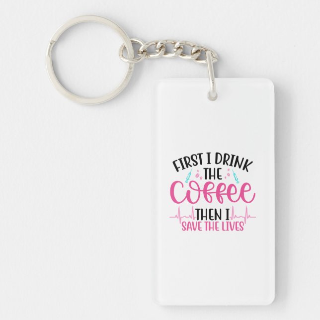 Nurse Gift First I Drink The Coffee Key Ring (Front)
