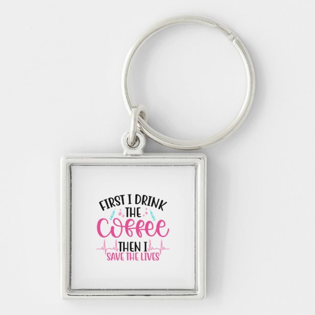 Nurse Gift First I Drink The Coffee Key Ring (Front)