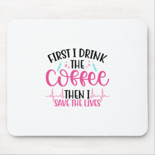 Nurse Gift First I Drink The Coffee Mouse Pad
