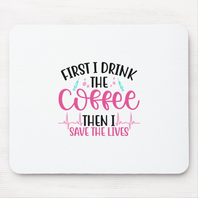 Nurse Gift First I Drink The Coffee Mouse Pad (Front)