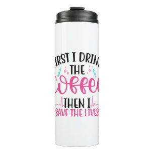 Nurse Gift First I Drink The Coffee Thermal Tumbler