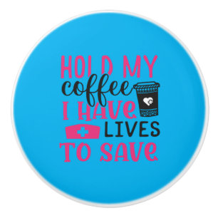 Nurse Gift Hold My Cofee I Have Lives Ceramic Knob