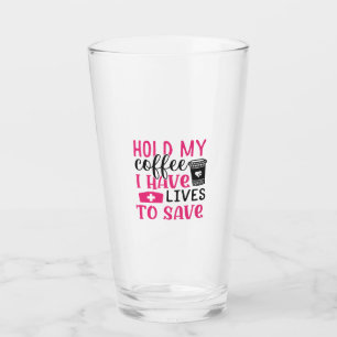 Nurse Gift Hold My Cofee I Have Lives Glass
