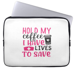 Nurse Gift   Hold My Cofee I Have Lives Laptop Sleeve