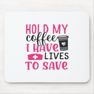 Nurse Gift Hold My Cofee I Have Lives Mouse Pad
