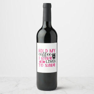 Nurse Gift Hold My Cofee I Have Lives Wine Label