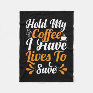 Nurse Gift   Hold My Coffee I Have Lives Fleece Blanket
