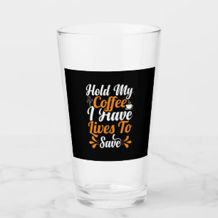 Nurse Gift Hold My Coffee I Have Lives Glass