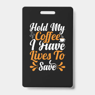 Nurse Gift Hold My Coffee I Have Lives ID Badge