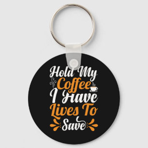 Nurse Gift Hold My Coffee I Have Lives Key Ring