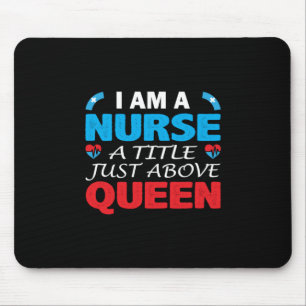 Nurse Gift I Am A Nurse A Title Just Above Queen Mouse Pad
