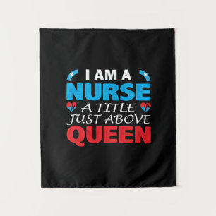 Nurse Gift I Am A Nurse A Title Just Above Queen Tapestry