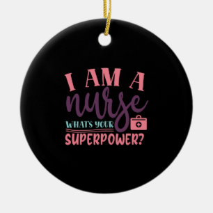 Nurse Gift I Am A Nurse Whats Your Superpower Ceramic Ornament