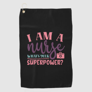 Nurse Gift I Am A Nurse Whats Your Superpower Golf Towel