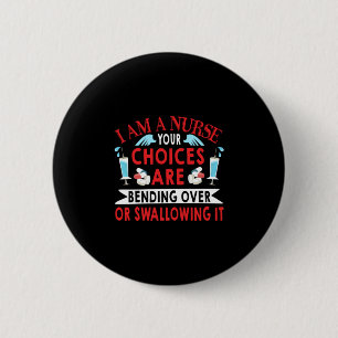 Nurse Gift I Am A Nurse Your Choices 6 Cm Round Badge