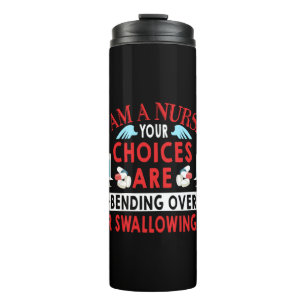 Nurse Gift   I Am A Nurse Your Choices Thermal Tumbler