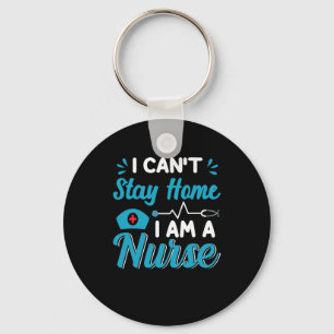 Nurse Gift   I Can Not Stay Home Key Ring