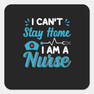 Nurse Gift   I Can Not Stay Home Square Sticker