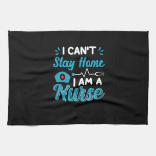 Nurse Gift I Can Not Stay Home Tea Towel