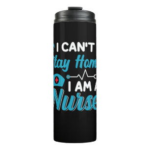 Nurse Gift I Can Not Stay Home Thermal Tumbler