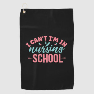 Nurse Gift I Can't I'm In Nursing School Golf Towel
