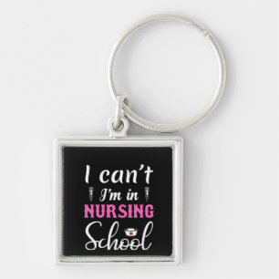 Nurse Gift I Can't I'm In Nursing School Key Ring