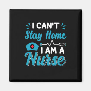 Nurse Gift I Can't Stay Home Magnet