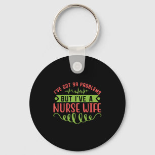 Nurse Gift I Have Got 99 Problems Key Ring
