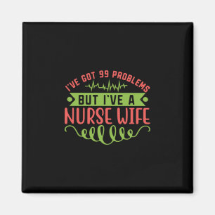 Nurse Gift   I Have Got 99 Problems Magnet