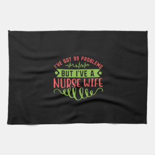 Nurse Gift I Have Got 99 Problems Tea Towel