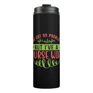 Nurse Gift   I Have Got 99 Problems Thermal Tumbler