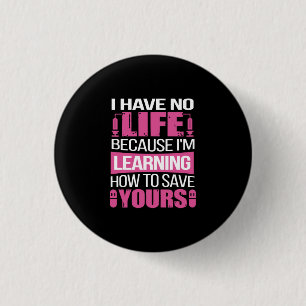 Nurse Gift I Have No Life Because I Am Learning 3 Cm Round Badge