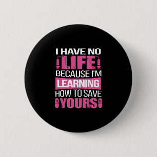 Nurse Gift   I Have No Life Because  I Am Learning 6 Cm Round Badge
