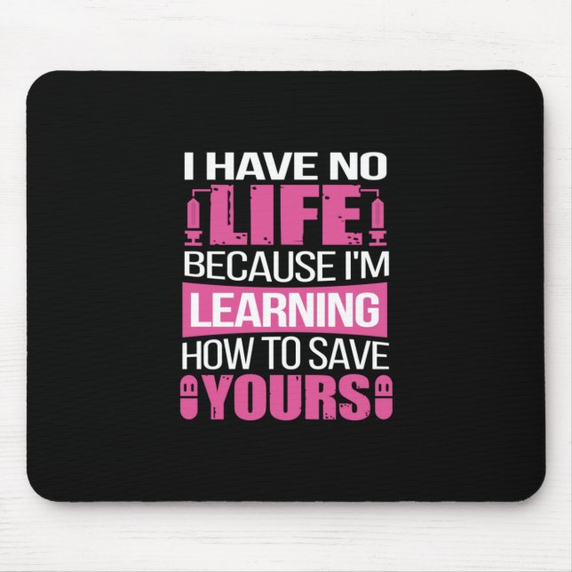 Nurse Gift | I Have No Life Because  I Am Learning Mouse Pad (Front)