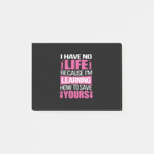 Nurse Gift I Have No Life Because I Am Learning Post-it Notes