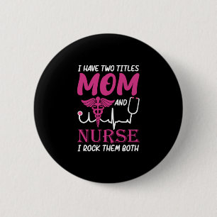 Nurse Gift   I Have Two Titles Mum And Nurse 6 Cm Round Badge