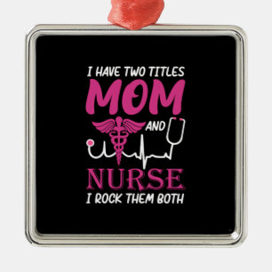 Nurse Gift I Have Two Titles Mum And Nurse Metal Ornament