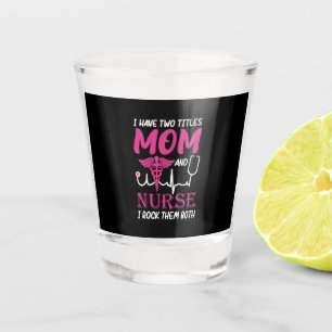 Nurse Gift I Have Two Titles Mum And Nurse Shot Glass
