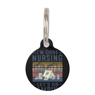 Nurse Gift I'm Done Nursing Let;'s Go Camping Pet Tag