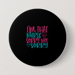 Nurse Gift Im That Nurse Sorry Not Sorry 7.5 Cm Round Badge