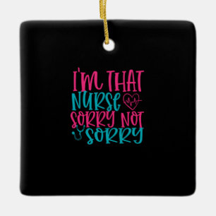 Nurse Gift Im That Nurse Sorry Not Sorry Ceramic Ornament