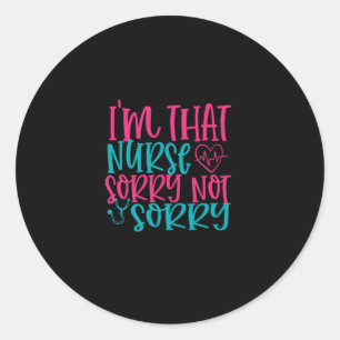 Nurse Gift   Im That Nurse Sorry Not Sorry Classic Round Sticker