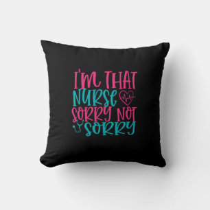Nurse Gift   Im That Nurse Sorry Not Sorry Cushion