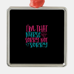 Nurse Gift Im That Nurse Sorry Not Sorry Metal Ornament